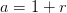 a = 1 + r