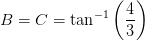 B=C=\tan^{-1}\left ( \frac{4}{3} \right )