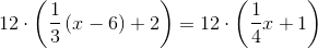 12\cdot \left (\frac{1}{3}\left ( x-6 \right )+2 \right )=12\cdot \left (\frac{1}{4}x+1 \right )