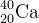 _{20}^{40 }\textrm{Ca}