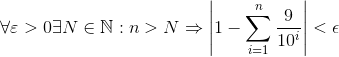 \forall \varepsilon > 0 \exists N\in \mathbb{N}: n>N \Rightarrow \left | 1-\sum_{i=1}^{n} \frac{9}{10^{i}}\right | < \epsilon