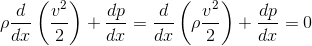 \rho\frac{d}{dx} \left(\frac{v^2}{2} \right ) + \frac{dp}{dx} = \frac{d}{dx}\left(\rho \frac{v^2}{2} \right ) + \frac{dp}{dx} = 0