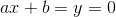 ax+b=y=0