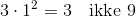 3\cdot 1^2=3\quad\text{ikke}\,\,9