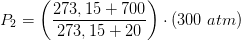 P_2=\left (\frac{273,15+700}{273,15+20} \right )\cdot (300\; atm)