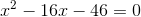 x^2-16x-46=0