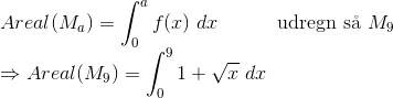 \\Areal(M_a)=\int_0^a{f(x)} ~dx~~~~~~~~~\text{udregn s\aa } ~M_9\\ \Rightarrow Areal(M_9)=\int_0^9{1+\sqrt{x}} ~dx
