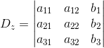 D_z= \begin{vmatrix} a_{11} &a_{12} &b_{1} \\ a_{21} &a_{22} & b_{2}\\ a_{31} & a_{32} & b_{3} \end{vmatrix}