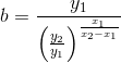 b=\frac{y_1}{\left ( \frac{y_2}{y_1} \right )^{\frac{x_1}{x_2-x_1}}}