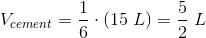 V_{cement}=\frac{1}{6}\cdot (15\; L)=\frac{5}{2}\; L