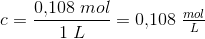 c=\frac{0{,}108\; mol}{1\; L}=0{,}108\;\tfrac{mol}{L}