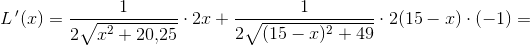 L{\, }'(x)=\frac{1}{2\sqrt{x^2+20{,}25}}\cdot 2x+\frac{1}{2\sqrt{(15-x)^2+49}}\cdot 2(15-x)\cdot (-1)=
