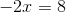 -2x = 8