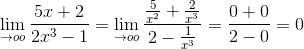 \lim_{\rightarrow oo} \frac{5x+2}{2x^3-1} = \lim_{\rightarrow oo}\frac{\frac{5}{x^2}+\frac{2}{x^3}}{2-\frac{1}{x^3}}=\frac{0+0}{2-0}=0