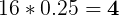 \large 16*0.25=\textbf{4}