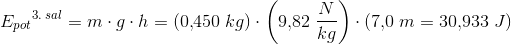 {E_{pot}}^{3.\; sal}=m\cdot g\cdot h=(0{,}450\; kg)\cdot \left ( 9{,}82\; \frac{N}{kg} \right )\cdot (7{,}0\; m=30{,}933\; J)