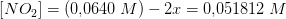 \left [ NO_2 \right ]=\left ( 0{,}0640\; M \right )-2x=0{,}051812\; M