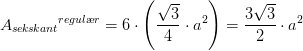 {A_{sek\! skant}}^{regul\ae r}=6\cdot \left ( \frac{\sqrt{3}}{4}\cdot a^2 \right )=\frac{3\sqrt{3}}{2}\cdot a^2