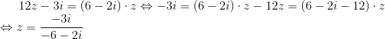 12z-3i=(6-2i)\cdot z \Leftrightarrow -3i = (6-2i)\cdot z -12z=(6-2i-12)\cdot z \\ \Leftrightarrow z = \frac{-3i}{-6-2i}