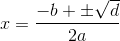 x=\frac{-b+\pm \sqrt{d}}{2a}
