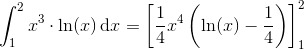 \int_{1}^{2}x^3\cdot \ln(x)\, \textup{d}x=\left [ \frac{1}{4}x^4\left ( \ln(x)-\frac{1}{4} \right) \right ]_{1}^{2}