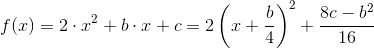 f(x)= 2\cdot x^2 + b \cdot x + c=2\left ( x+\frac{b}{4} \right )^2+\frac{8c-b^2}{16}