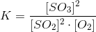K=\frac{[SO_{3}]^{2}}{[SO_{2}]^{2}\cdot [O_{2}]}