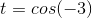 t = cos(-3)
