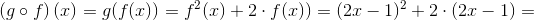 \left (g\circ f \right )(x)=g(f(x))=f^2(x)+2\cdot f(x))=(2x-1)^2+2\cdot (2x-1)=