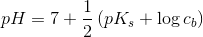 pH=7+\frac{1}{2}\left ( pK_s + \log c_b \right )