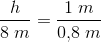 \frac{h}{8\; m}=\frac{1\; m}{0{,}8\; m}