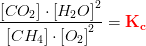 \frac{\left [CO_2 \right ]\cdot \left [ H_2O \right ] ^2}{\left [CH_4 \right ]\cdot \left [ O_2 \right ] ^2}=\mathbf{\color{Red} K_c}