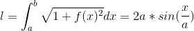 l=\int_{a}^{b}\sqrt{1+f(x)^{2}}dx=2a*sin(\frac{x}{a})