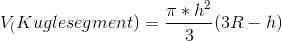 V_(Kuglesegment)=\frac{\pi *h^2}{3}(3R-h)