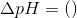 \Delta pH=()