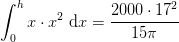 \int_{0}^{h}x\cdot x^2\; \mathrm{d}x=\frac{2000\cdot 17^2}{15\pi }