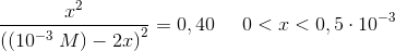 \frac{x^2}{\left ((10^{-3}\; M)-2x \right )^2}=0,40\; \; \; \; \; 0<x<0,5\cdot 10^{-3}