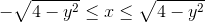 -\sqrt{4-y^2}\leq x \leq \sqrt{4-y^2}