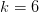 k=6