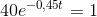40e^{-0{,}45t}=1