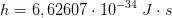 h=6,62607\cdot 10^{-34}\; J\cdot s