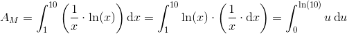 A_M=\int_{1}^{10}\left ( \frac{1}{x}\cdot \ln(x) \right )\textup{d}x=\int_{1}^{10}\ln(x) \cdot \left ( \frac{1}{x}\cdot \textup{d}x\right)=\int_{0}^{\ln(10)}u\, \textup{d}u