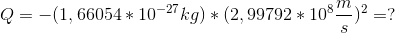 Q=-(1,66054*10^{-27}kg)*(2,99792*10^8 \frac{m}{s})^2=?
