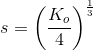 s=\left (\frac{K_o}{4} \right )^\frac{1}{3}