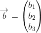 \overrightarrow{b}=\begin{pmatrix} b_1\\b_2\\b_3 \end{pmatrix}
