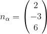 n_\alpha=\begin{pmatrix} 2\\-3 \\ 6 \end{pmatrix}
