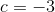 c=-3