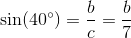\sin(40^{\circ})=\frac{b}{c}=\frac{b}{7}