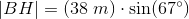 \left |BH \right |=(38\; m)\cdot \sin(67^{\circ})