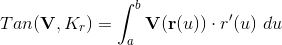 Tan(\mathbf{V},K_r)=\int_a^b{}\mathbf{V(r}(u))\cdot r'(u)} ~du
